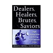Dealers, Healers, Brutes and Saviors : Eight Winning Styles for Solving Giant Business Crises