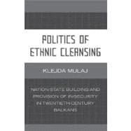 Politics of Ethnic Cleansing Nation-State Building and Provision of In/Security in Twentieth-Century Balkans