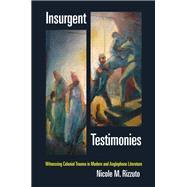 Insurgent Testimonies Witnessing Colonial Trauma in Modern and Anglophone Literature