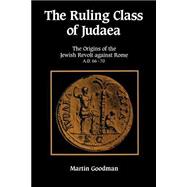 The Ruling Class of Judaea: The Origins of the Jewish Revolt against Rome, A.D. 66â€“70