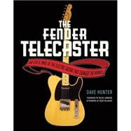 The Fender Telecaster The Life and Times of the Electric Guitar That Changed the World