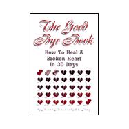 The Good Bye Book: How to Heal a Broken Heart in 30 Days