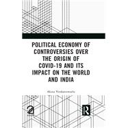 Political Economy of Controversies Over the Origin of Covid-19 and Its Impact on the World and India