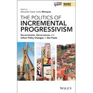 The Politics of Incremental Progressivism Governments, Governances and Urban Policy Changes in São Paulo