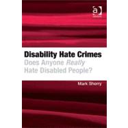 Disability Hate Crimes: Does Anyone Really Hate Disabled People?