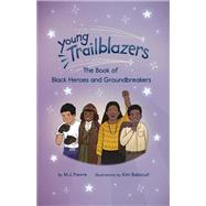 Young Trailblazers: The Book of Black Heroes and Groundbreakers