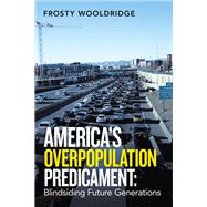 America’s Overpopulation Predicament:  Blindsiding Future Generations