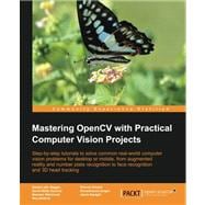 Mastering OpenCV With Practical Computer Vision Projects: Step-by-step Tutorials to Solve Common Real-world Computer Vision Problems for Desktop or Mobile, from Augmented Reality and Number Plate Recognition