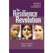 The Resilience Revolution Discovering Strengths in Challenging Kids