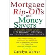 Mortgage Ripoffs and Money Savers An Industry Insider Explains How to Save Thousands on Your Mortgage or Re-Finance