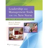 Leadership and Management Tools for the New Nurse A Case Study Approach