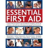 Essential First Aid: A Quick-Reference Guide to Fast and Effective Emergency Care for All Situations, With More Than 250 Detailed Photographs and Illustrations