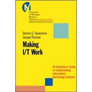 Making I/T Work An Executive's Guide to Implementing Information Technology Systems