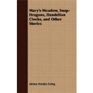 Mary's Meadow, Snap-Dragons, Dandelion Clocks, And Other Stories