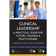 Clinical Leadership A Practical Guide for Tutors, Trainees and Practitioners