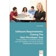 Software Requirements: Closing the User-developer Gap: Technical Writer As Facilitator Between User and Developer During the Software Requirements Analysis Phase
