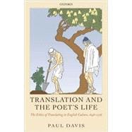 Translation and the Poet's Life The Ethics of Translating in English Culture, 1646-1726