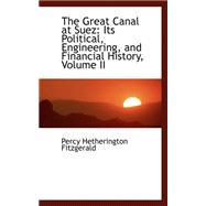 Great Canal at Suez : Its Political, Engineering, and Financial History, Volume II