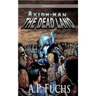 Dead Land [Axiom-Man Saga, Episode No. 1] : A Superhero/Zombie Novel