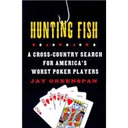 Hunting Fish : A Cross-Country Search for America's Worst Poker Players