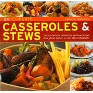 20 Classic Casseroles and Stews : Tasty Recipes for Comforting and Hearty Main Meal Stews Shown in over 130 Photographs