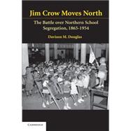Jim Crow Moves North: The Battle over Northern School Segregation, 1865â€“1954