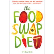 The Food Swap Diet: Discover the food swaps that will transform your diet and your weight- permanently