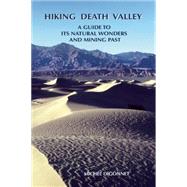 Hiking Death Valley A Guide to its Natural Wonders and Mining Past