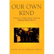Our Own Kind : A Novel of World War II in Small-Town America