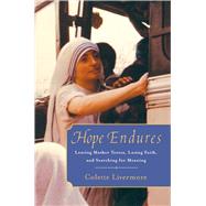 Hope Endures Leaving Mother Teresa, Losing Faith, and Searching for Meaning