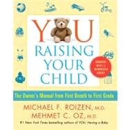 You: Raising Your Child : The Owner's Manual from First Breath to First Grade