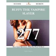 Buffy the Vampire Slayer 277 Success Secrets - 277 Most Asked Questions On Buffy the Vampire Slayer - What You Need To Know