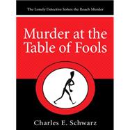 Murder at the Table of Fools: The Lonely Detective Solves the Roach Murder