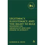Legitimacy, Illegitimacy, and the Right to Rule Windows on Abimelech's Rise and Demise in Judges 9