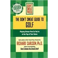 The Don't Sweat Guide to Golf Playing Stress-Free so You're at the Top of Your Game