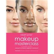 Robert Jones' Makeup Masterclass A Complete Course in Makeup for All Levels, Beginner to Advanced