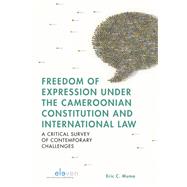 Freedom of Expression under the Cameroonian Constitution and International Law A Critical Survey of Contemporary Challenges