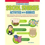Standards-Based Social Studies Activities With Rubrics Highly Motivating, Literacy-Rich Activities That Reinforce Important Social Studies Content and Help Students Show What They Know