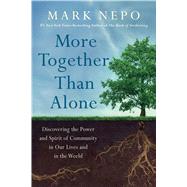 More Together Than Alone Discovering the Power and Spirit of Community in Our Lives and in the World