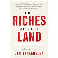 The Riches of This Land The Untold, True Story of America's Middle Class