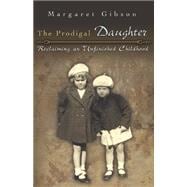 The Prodigal Daughter: Reclaiming an Unfinished Childhood