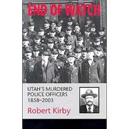 End of Watch : Utah's Murdered Police Officers, 1858-2003