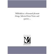 Milledulcia : A Thousand Pleasant Things. Selected from Notes and Queries ...
