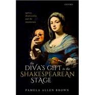 The Diva's Gift to the Shakespearean Stage Agency, Theatricality, and the Innamorata