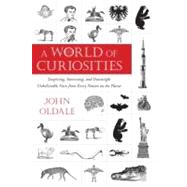 A World of Curiosities Surprising, Interesting, and Downright Unbelievable Facts from Every Nation on the Planet