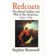 Redcoats: The British Soldier and War in the Americas, 1755â€“1763