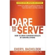 Dare to Serve How to Drive Superior Results by Serving Others