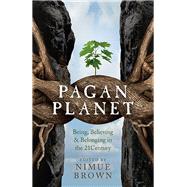 Pagan Planet Being, Believing & Belonging in the 21 Century