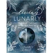 Living Lunarly Moon-Based Self-Care for Your Mind, Body, and Soul