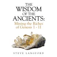 The Wisdom of the Ancients: Mining the Riches of Genesis 1 - 11